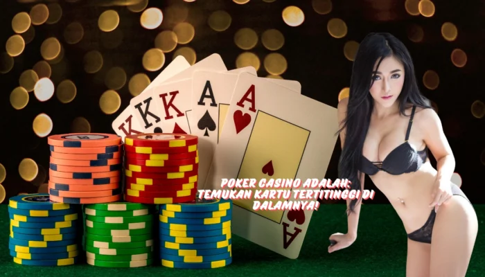 Poker Casino Adalah: Temukan Kartu Tertitinggi di Dalamnya!
